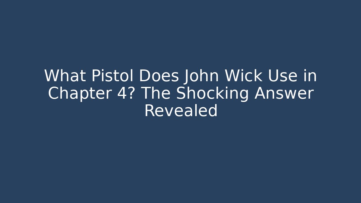 What Pistol Does John Wick Use in Chapter 4? The Shocking Answer Revealed