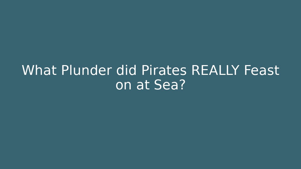 What Plunder did Pirates REALLY Feast on at Sea?