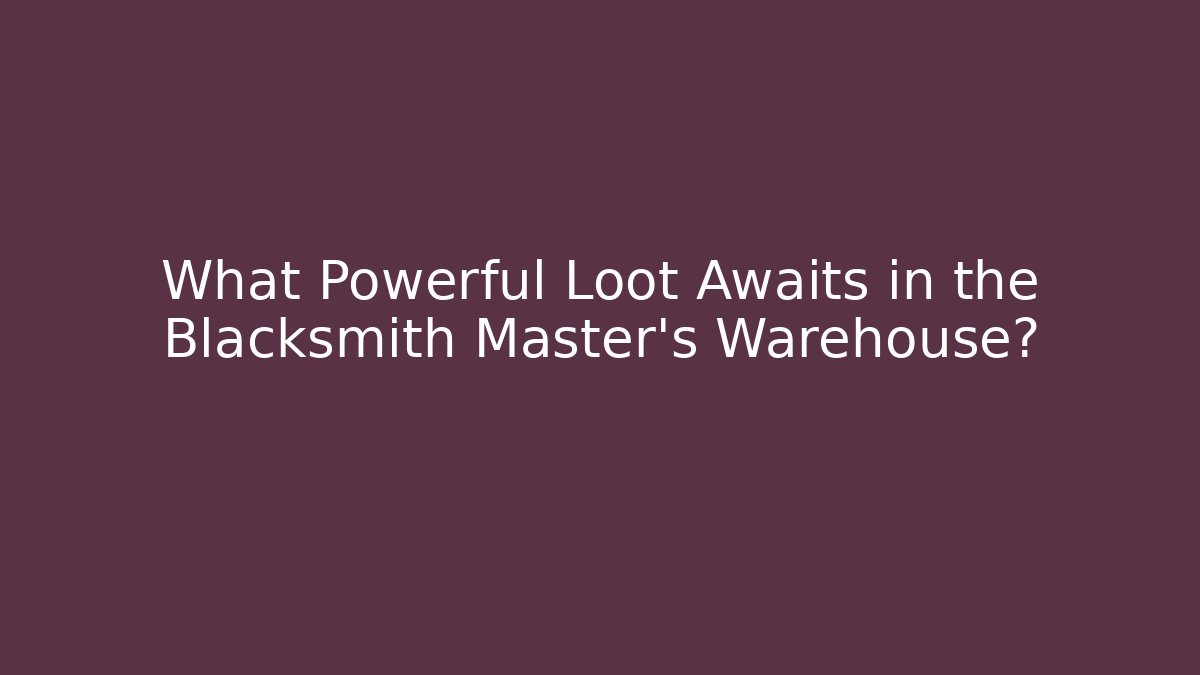 What Powerful Loot Awaits in the Blacksmith Master's Warehouse? - Critter Realm