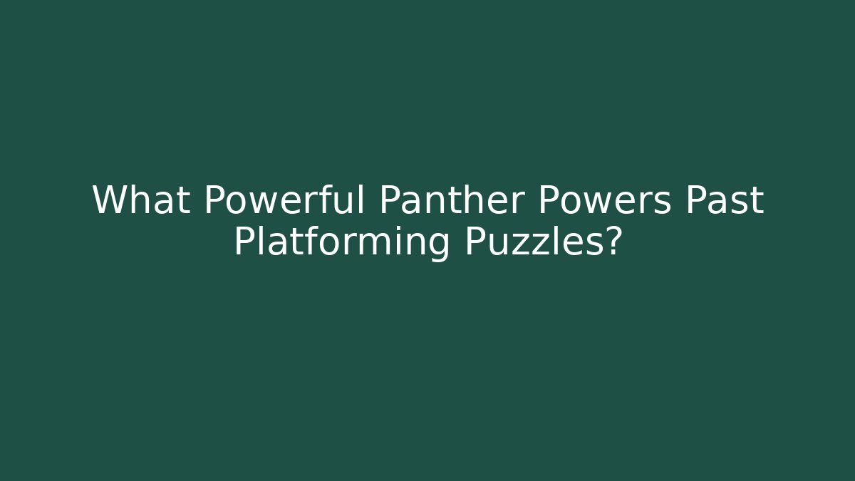 What Powerful Panther Powers Past Platforming Puzzles?