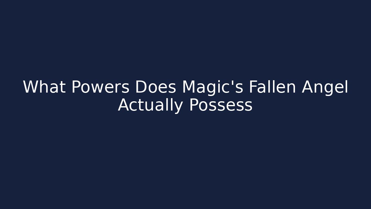 What Powers Does Magic's Fallen Angel Actually Possess