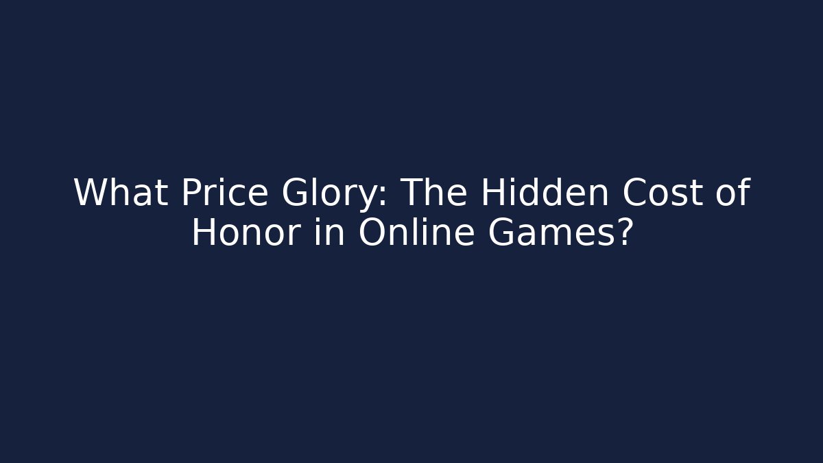 What Price Glory: The Hidden Cost of Honor in Online Games?