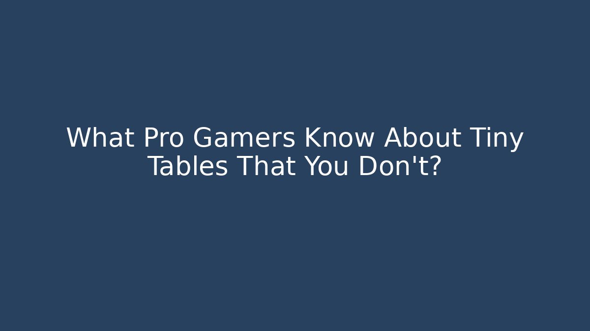What Pro Gamers Know About Tiny Tables That You Don't?