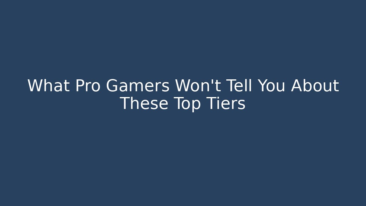 What Pro Gamers Won’t Tell You About These Top Tiers