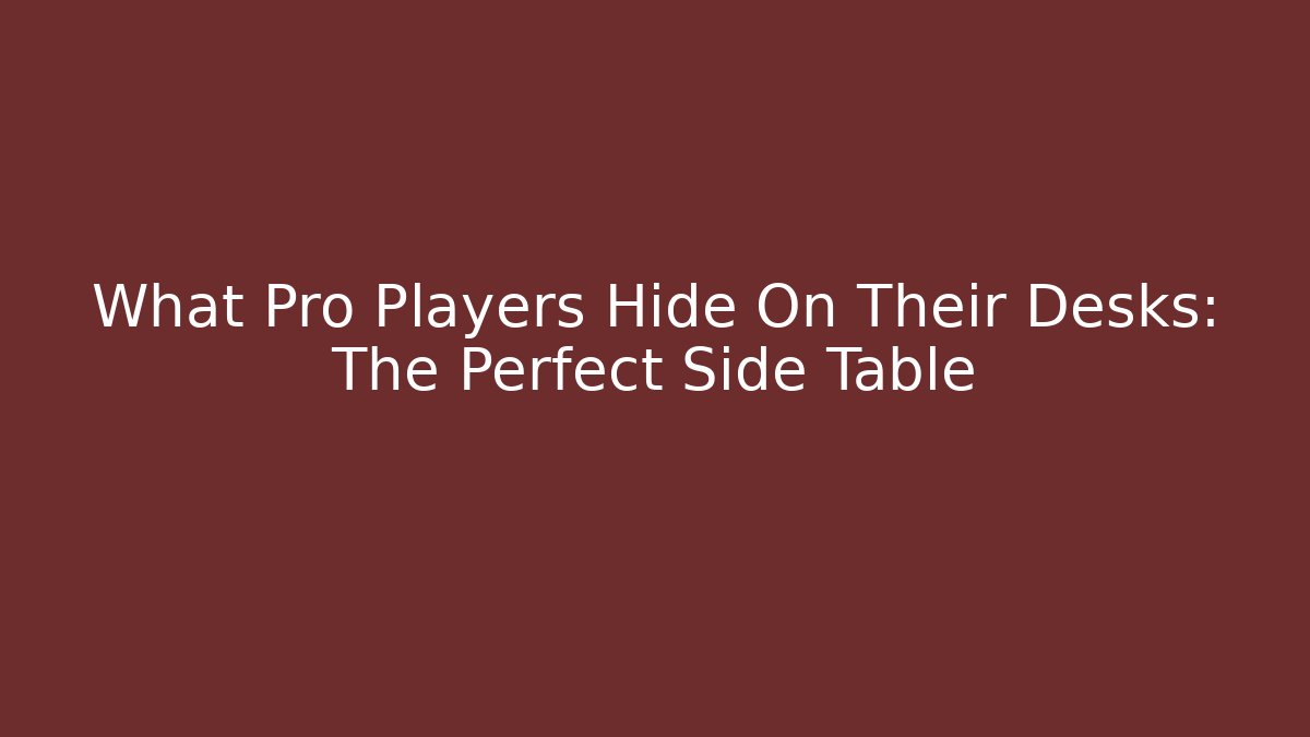 What Pro Players Hide On Their Desks: The Perfect Side Table