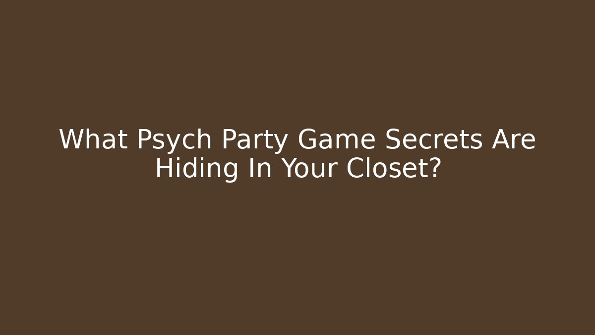 What Psych Party Game Secrets Are Hiding In Your Closet?