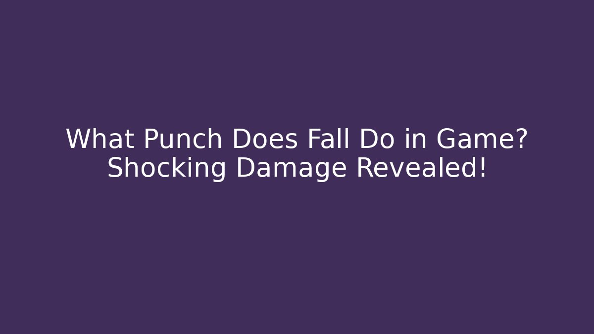 What Punch Does Fall Do in Game? Shocking Damage Revealed!