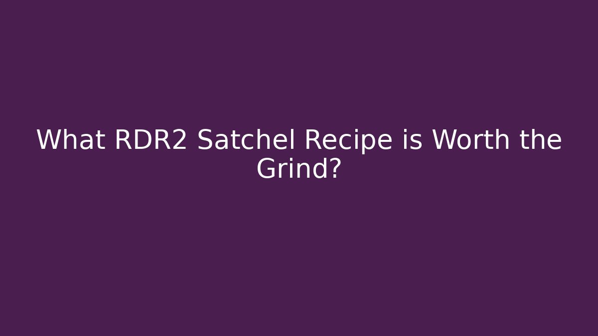 What RDR2 Satchel Recipe is Worth the Grind?