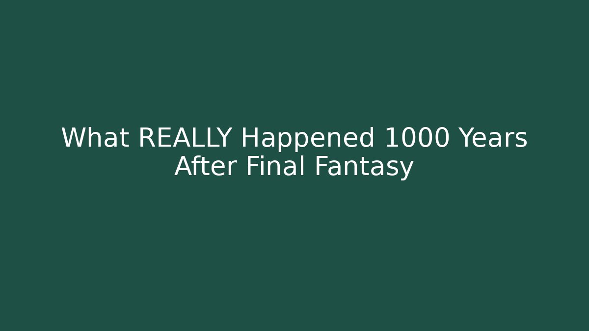 What REALLY Happened 1000 Years After Final Fantasy