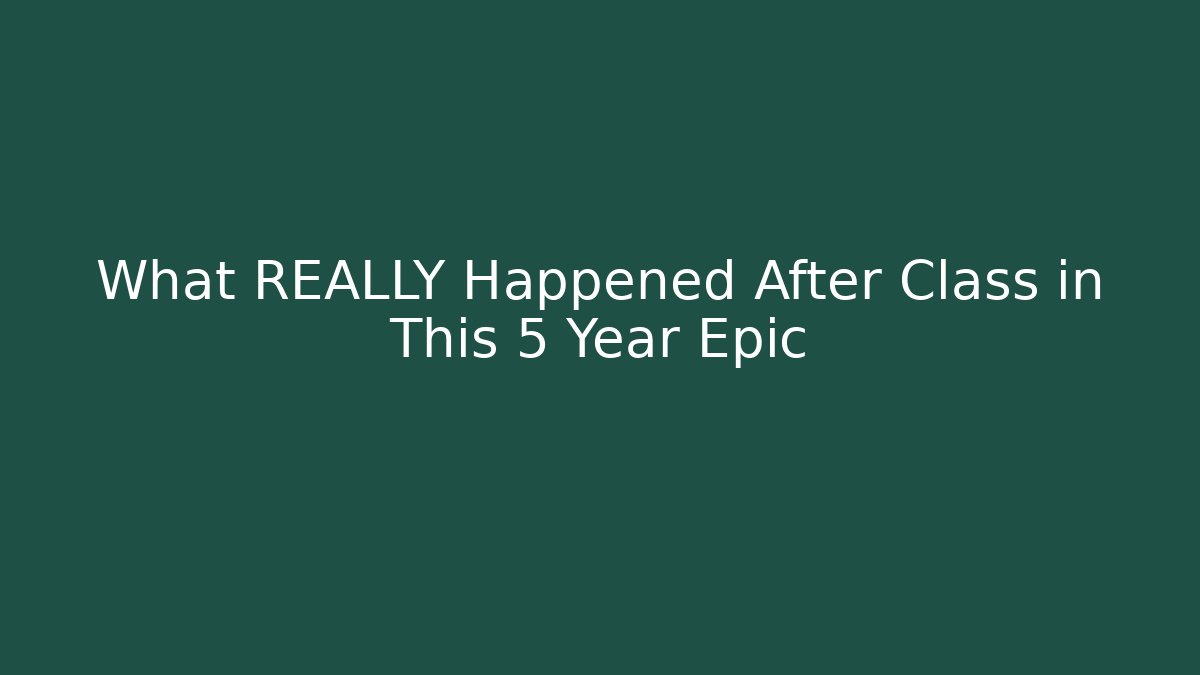 What REALLY Happened After Class in This 5 Year Epic