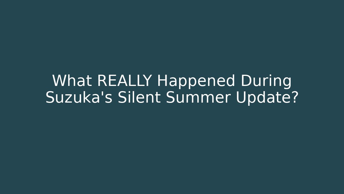 What REALLY Happened During Suzuka's Silent Summer Update?