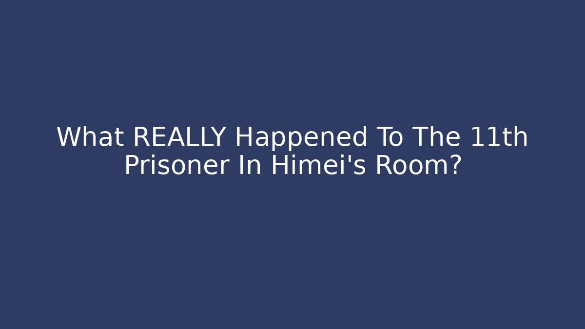 What REALLY Happened To The 11th Prisoner In Himei's Room?