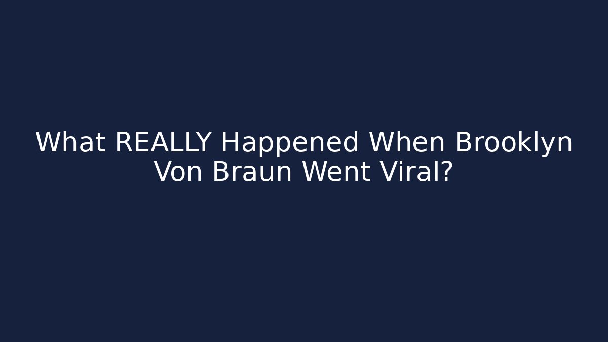What REALLY Happened When Brooklyn Von Braun Went Viral?
