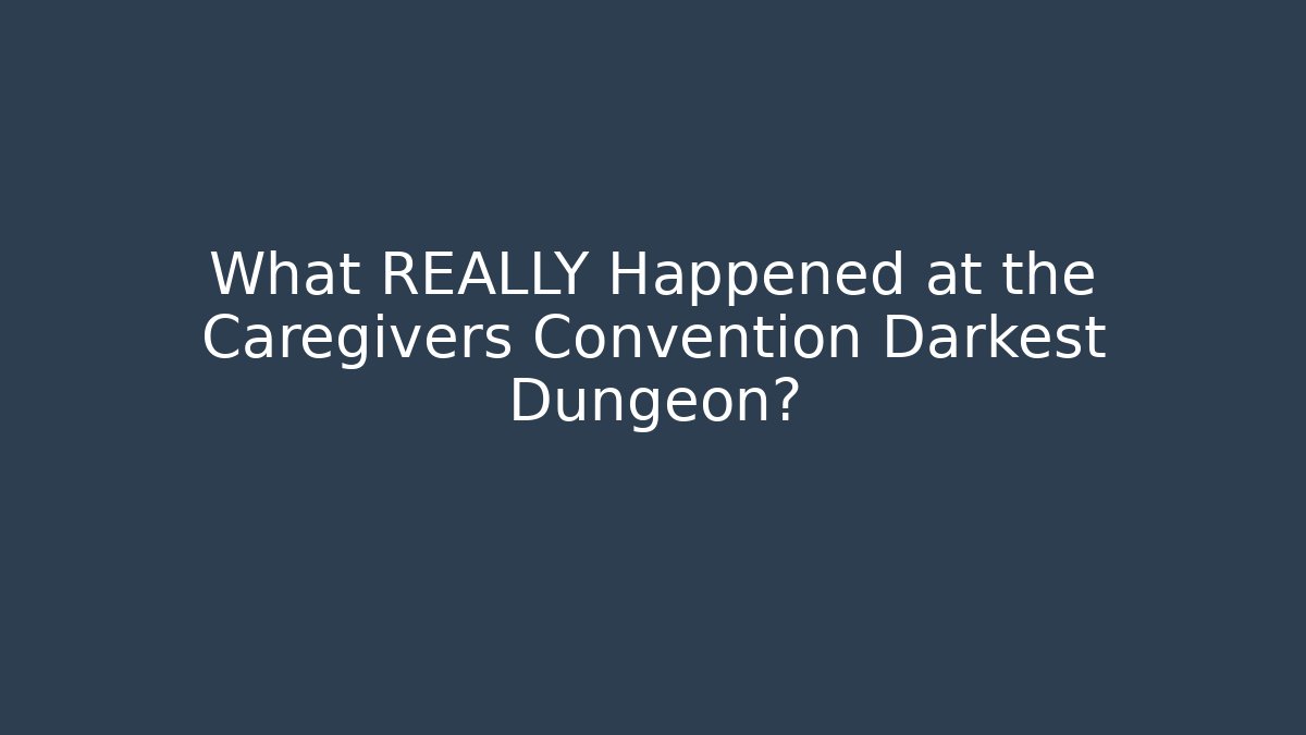 What REALLY Happened at the Caregivers Convention Darkest Dungeon?
