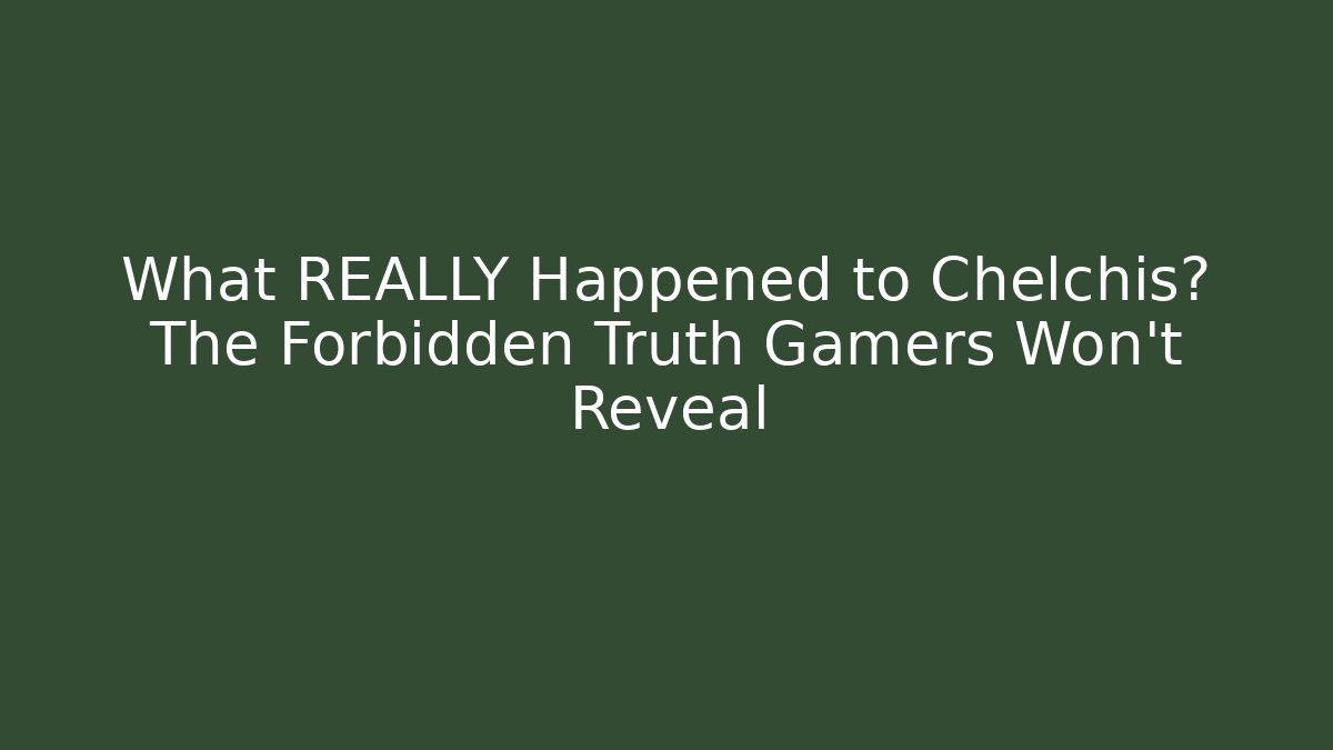 What REALLY Happened to Chelchis? The Forbidden Truth Gamers Won't Reveal