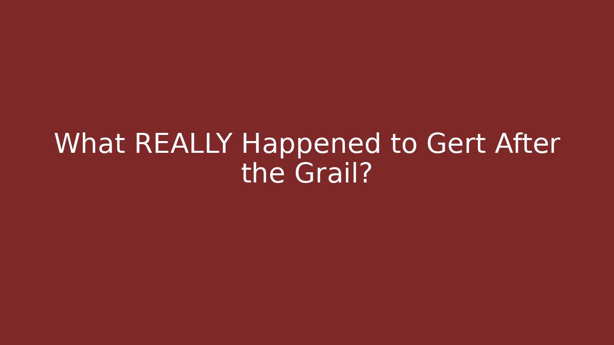 What REALLY Happened to Gert After the Grail?