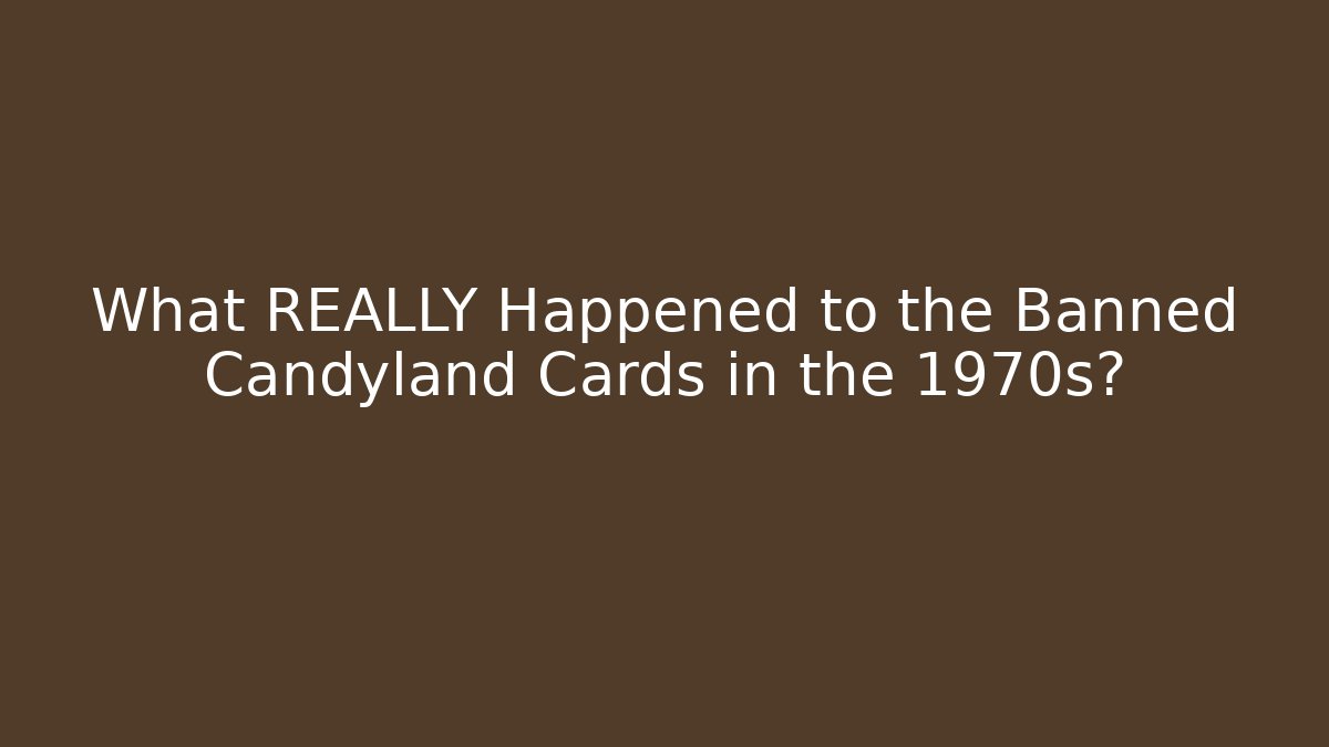 What REALLY Happened to the Banned Candyland Cards in the 1970s?
