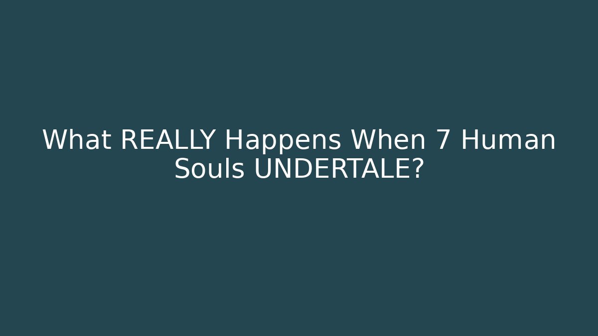 What REALLY Happens When 7 Human Souls UNDERTALE?