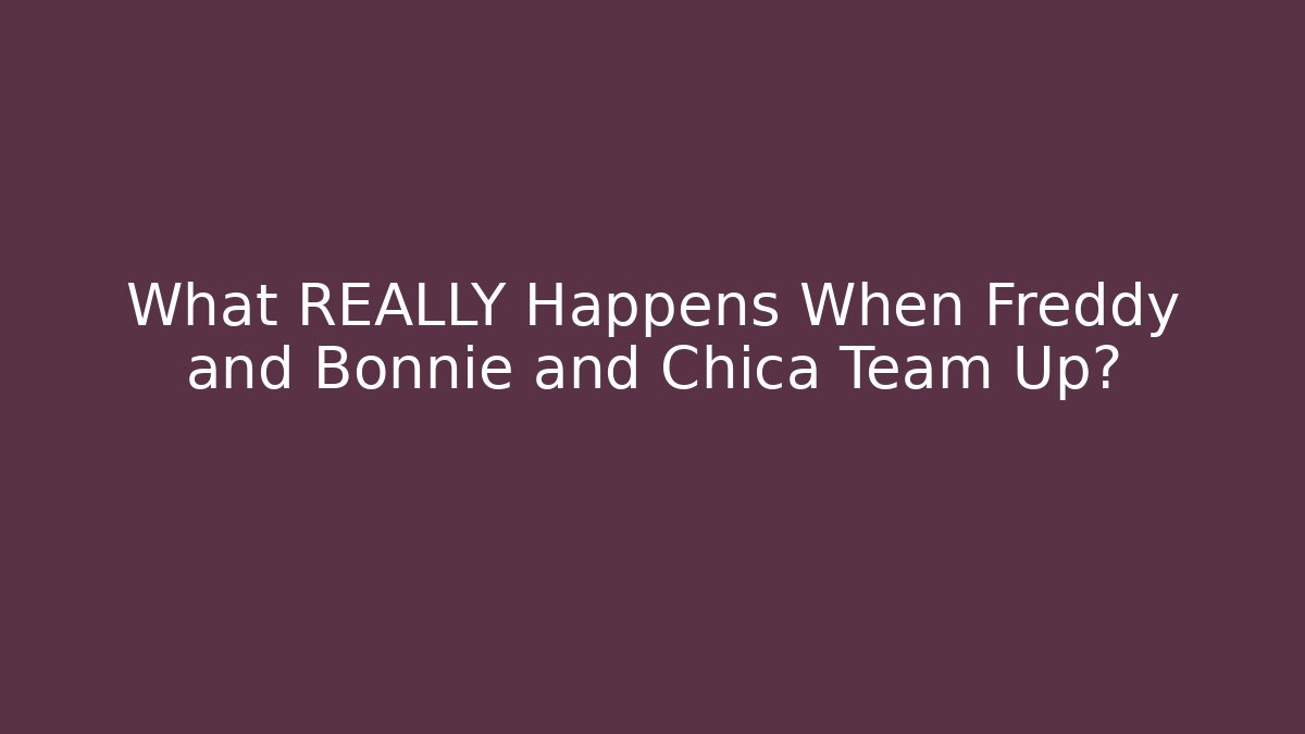 What REALLY Happens When Freddy and Bonnie and Chica Team Up?