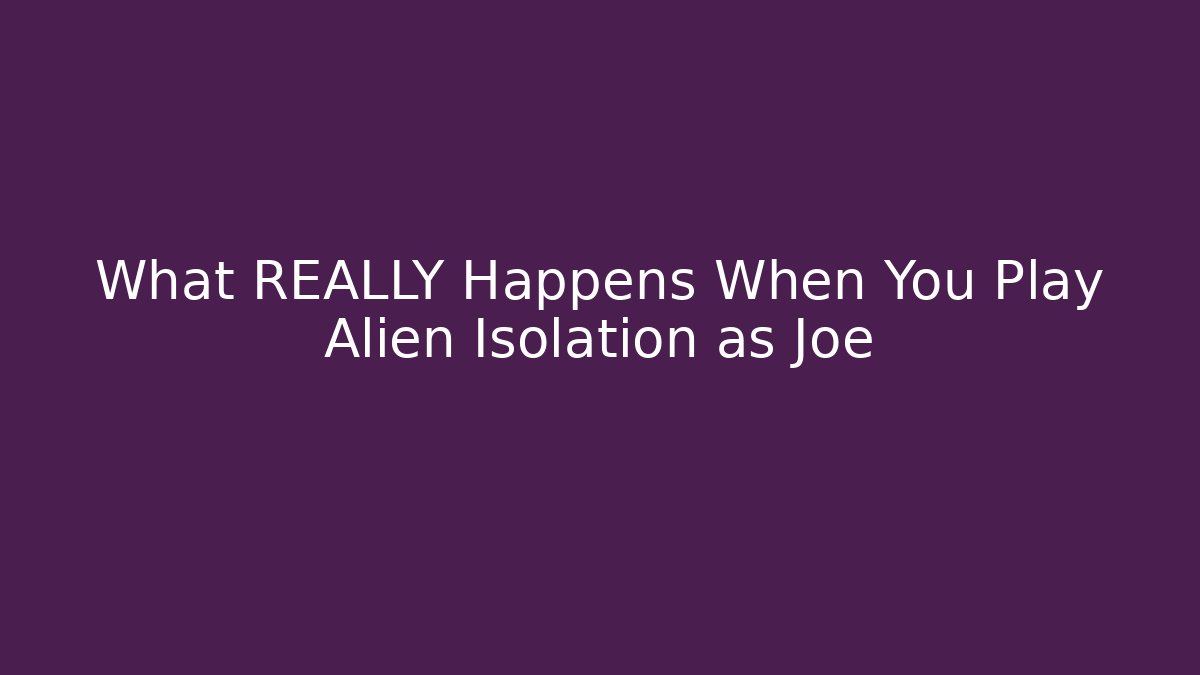 What REALLY Happens When You Play Alien Isolation as Joe