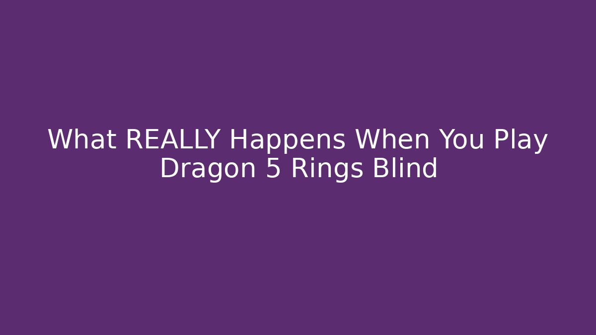 What REALLY Happens When You Play Dragon 5 Rings Blind