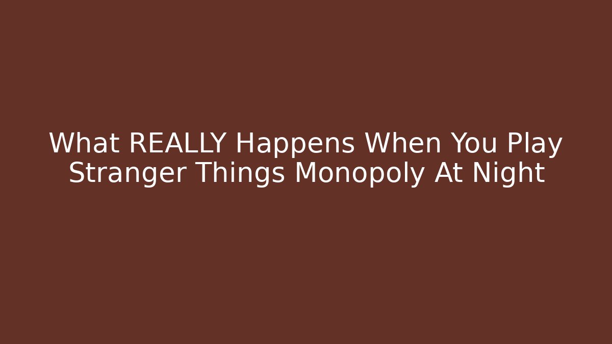 What REALLY Happens When You Play Stranger Things Monopoly At Night