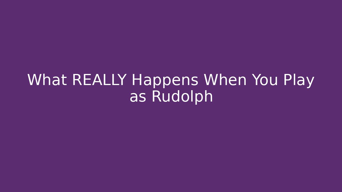 What REALLY Happens When You Play as Rudolph