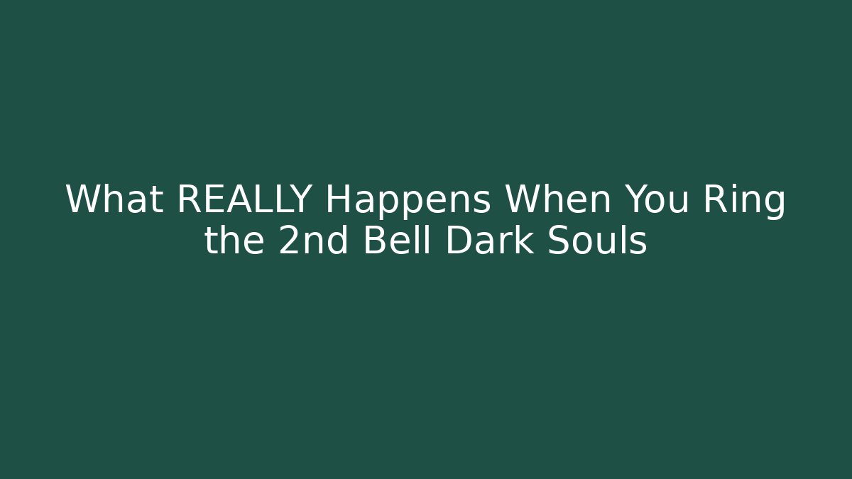 What REALLY Happens When You Ring the 2nd Bell Dark Souls
