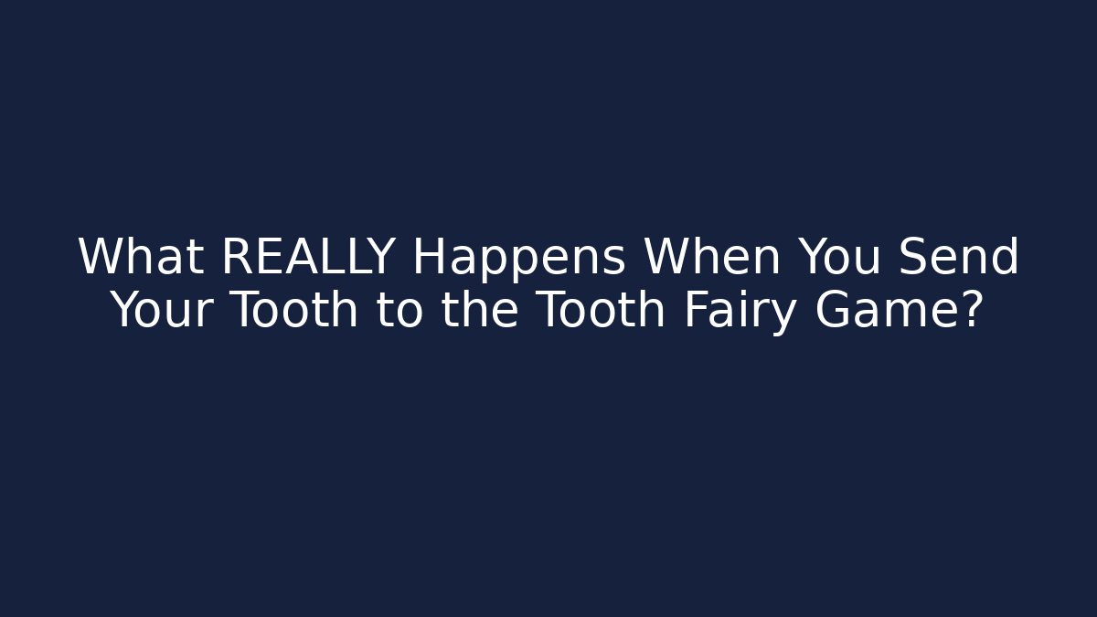 What REALLY Happens When You Send Your Tooth to the Tooth Fairy Game?