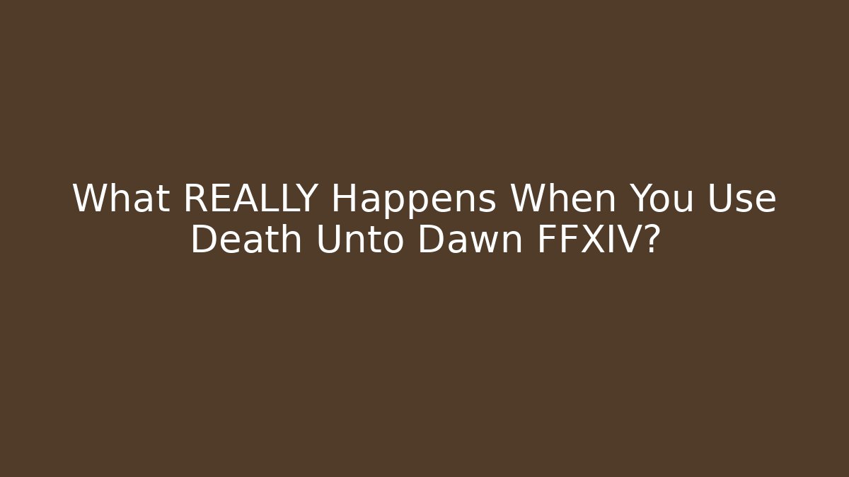What REALLY Happens When You Use Death Unto Dawn FFXIV?