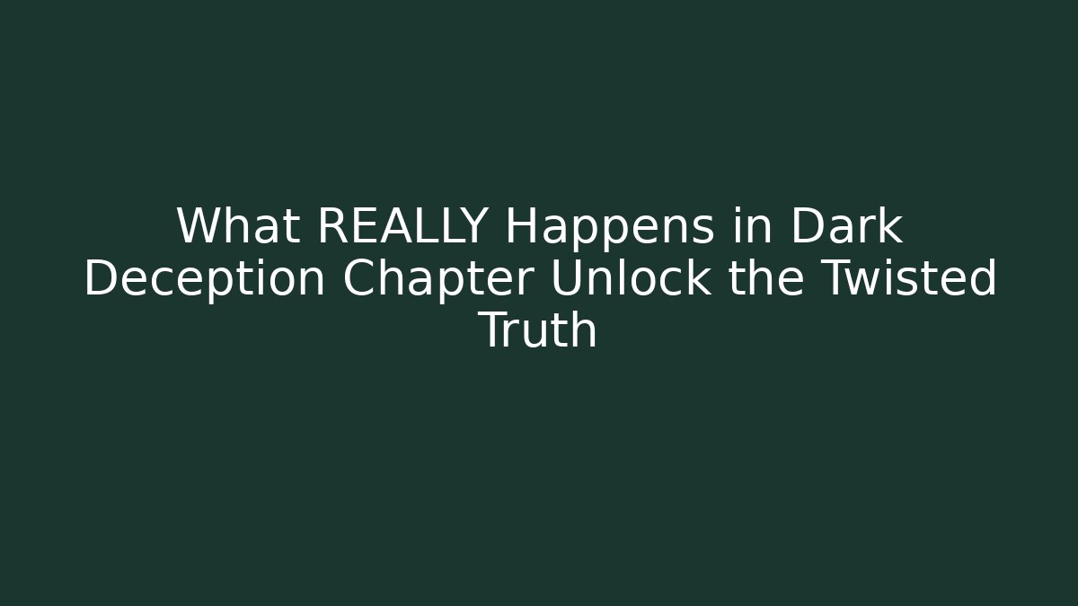 What REALLY Happens in Dark Deception Chapter Unlock the Twisted Truth