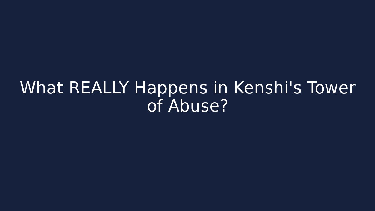 What REALLY Happens in Kenshi's Tower of Abuse?