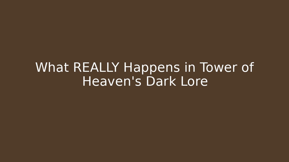 What REALLY Happens in Tower of Heaven's Dark Lore