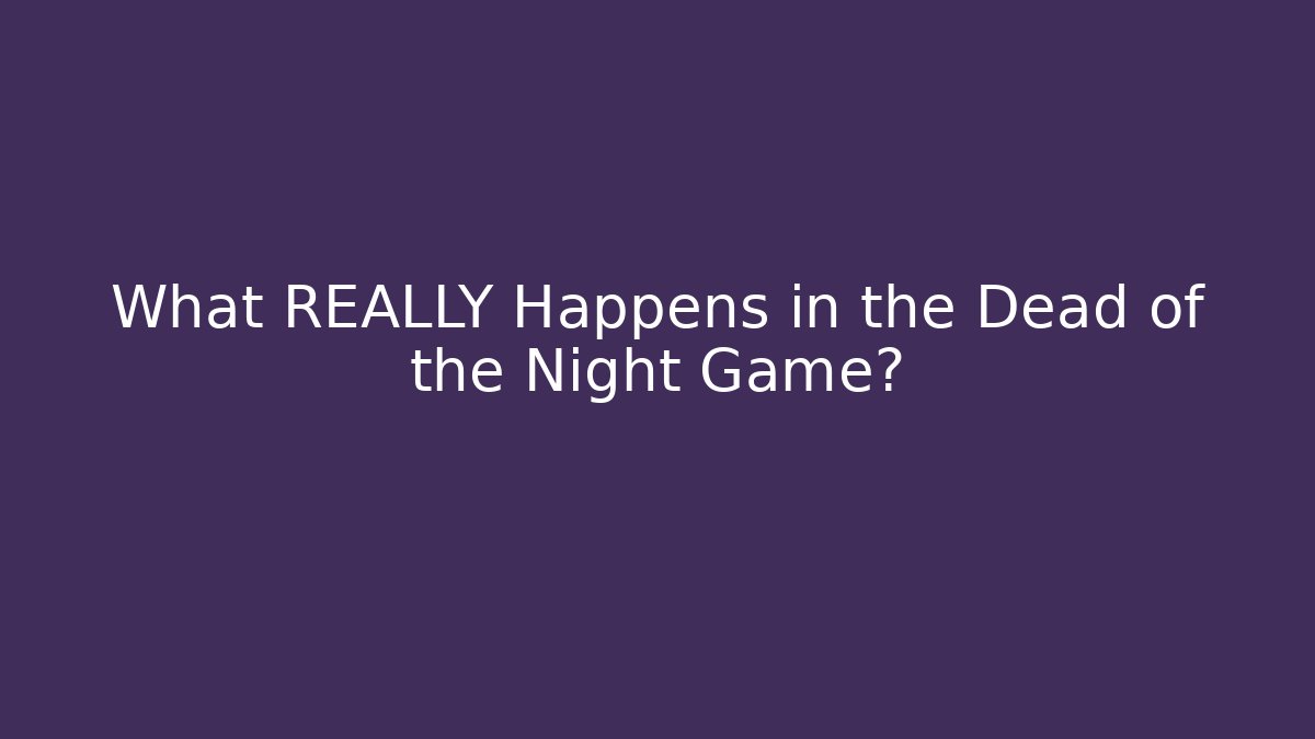What REALLY Happens in the Dead of the Night Game?