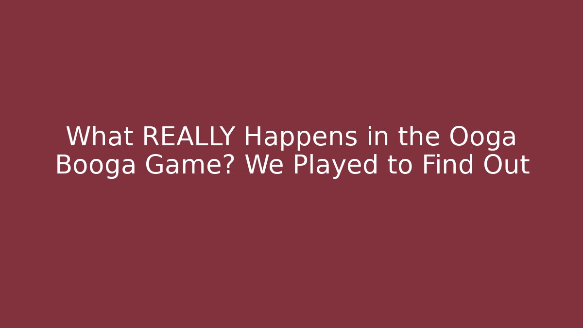 What REALLY Happens in the Ooga Booga Game? We Played to Find Out