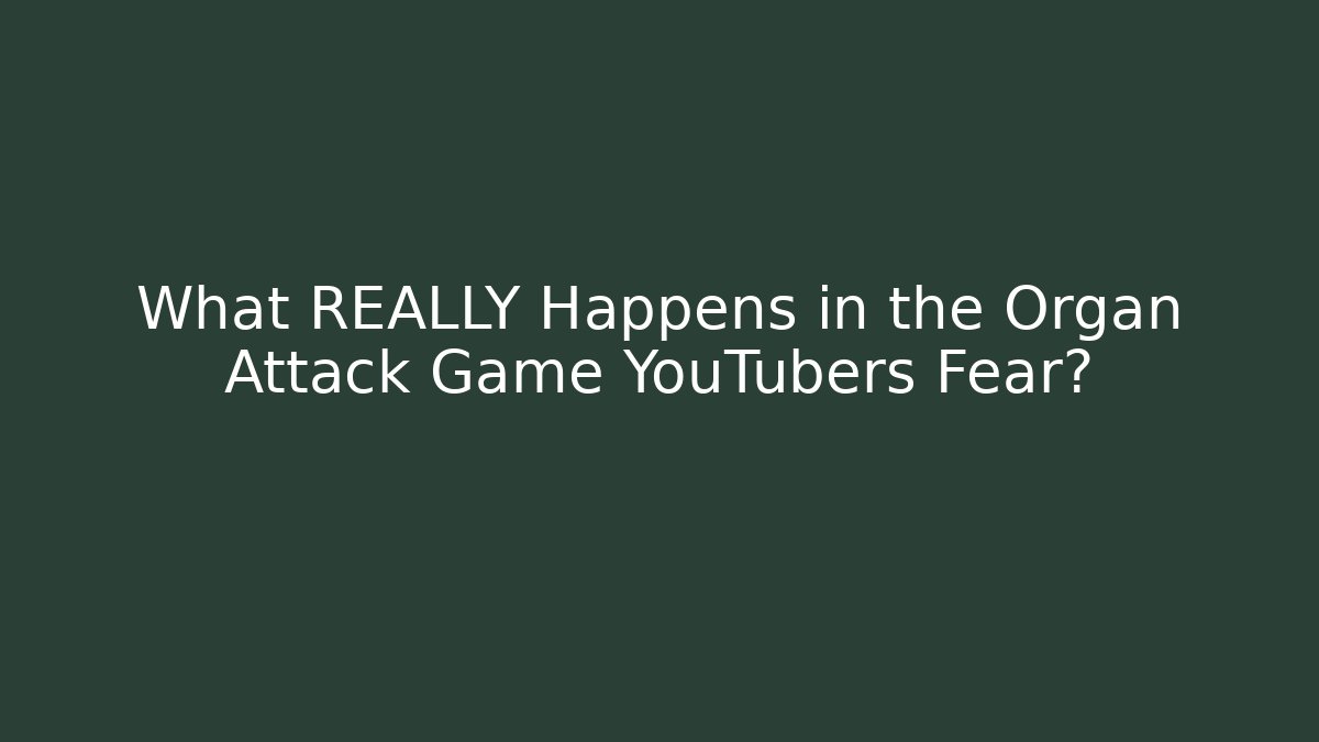 What REALLY Happens in the Organ Attack Game YouTubers Fear?