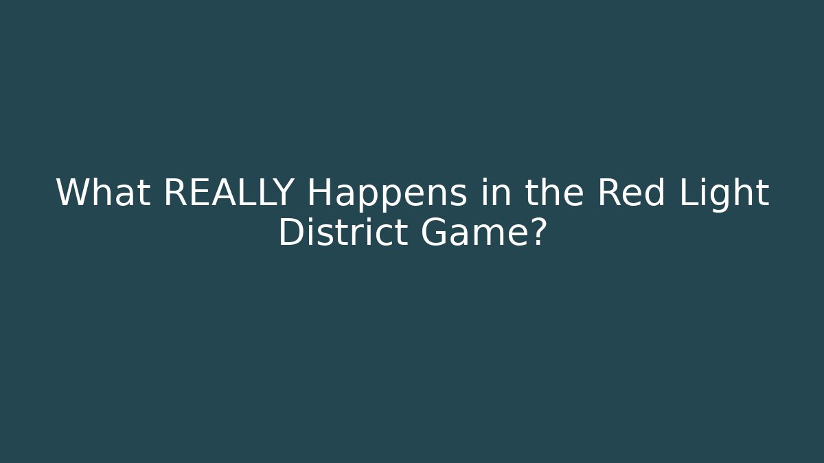 What REALLY Happens in the Red Light District Game?
