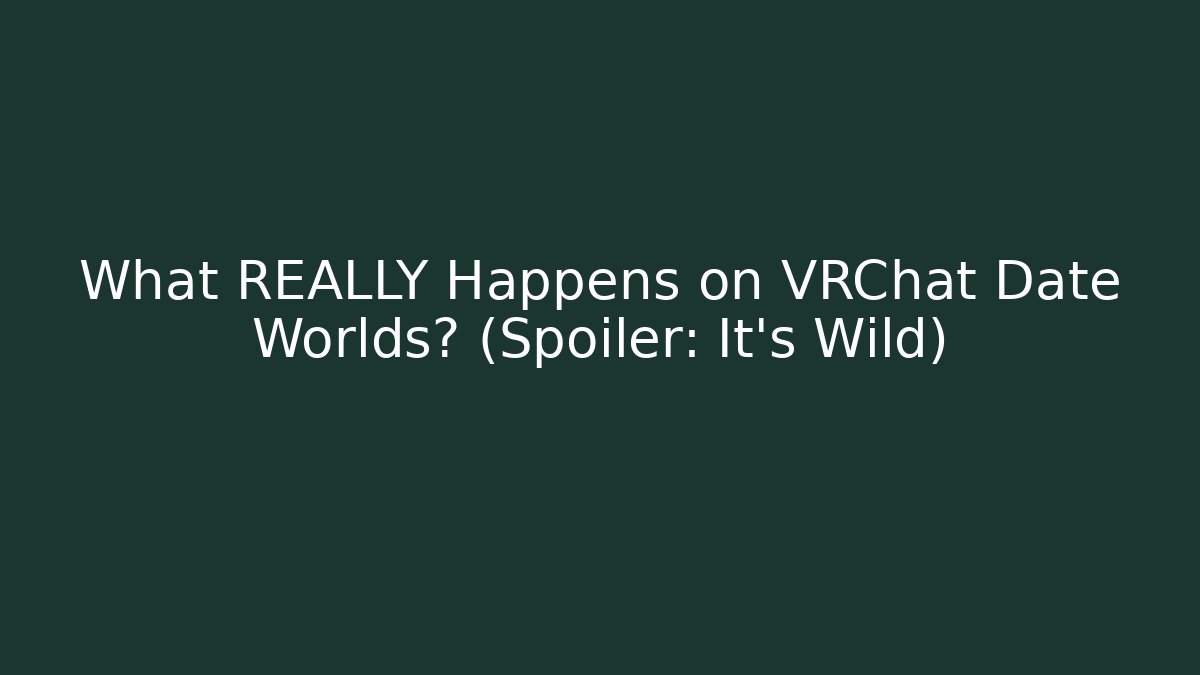 What REALLY Happens on VRChat Date Worlds? (Spoiler: It's Wild)