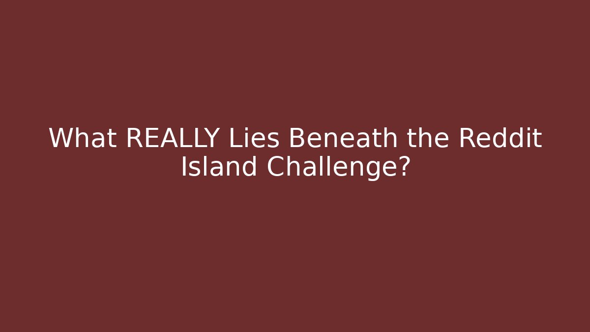 What REALLY Lies Beneath the Reddit Island Challenge?