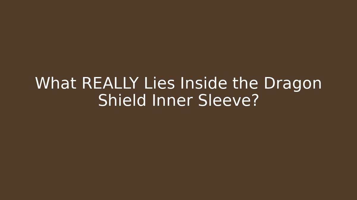 What REALLY Lies Inside the Dragon Shield Inner Sleeve?