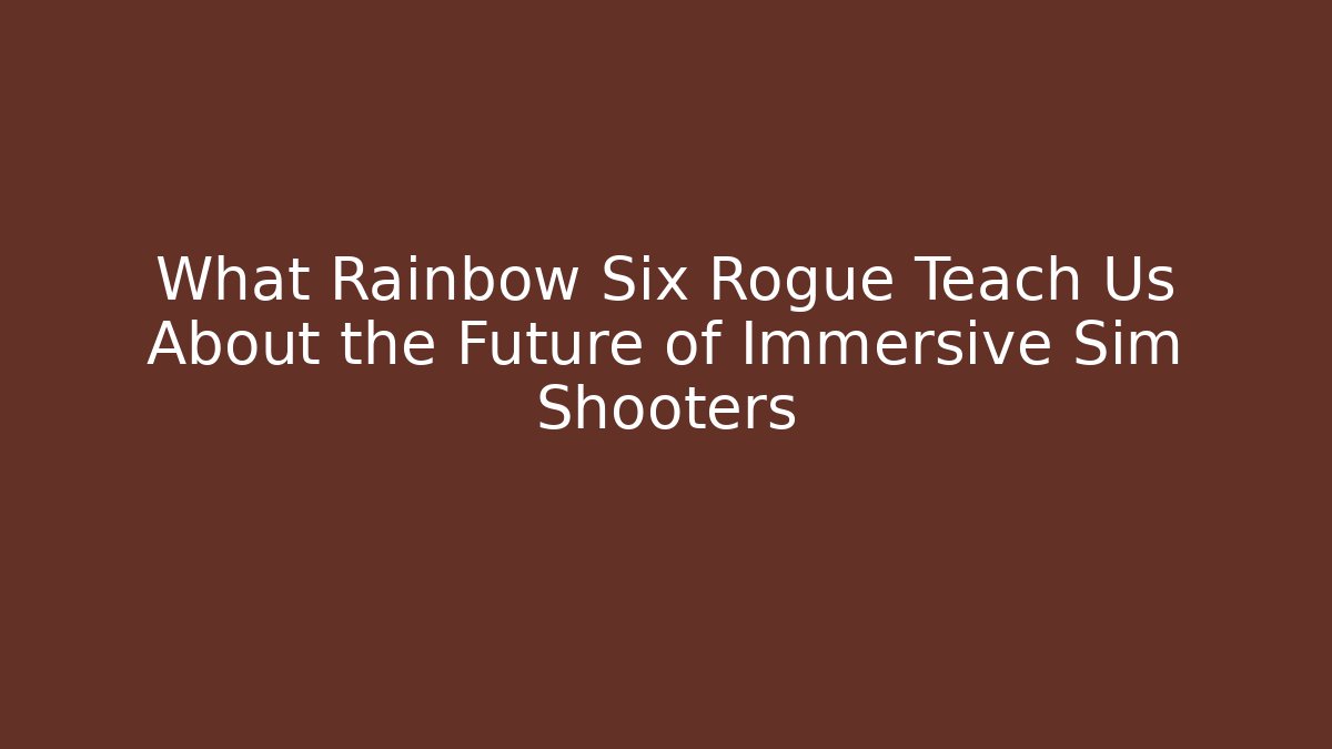 What Rainbow Six Rogue Teach Us About the Future of Immersive Sim Shooters