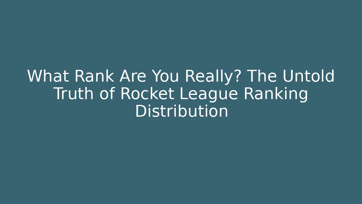 What Rank Are You Really? The Untold Truth of Rocket League Ranking Distribution