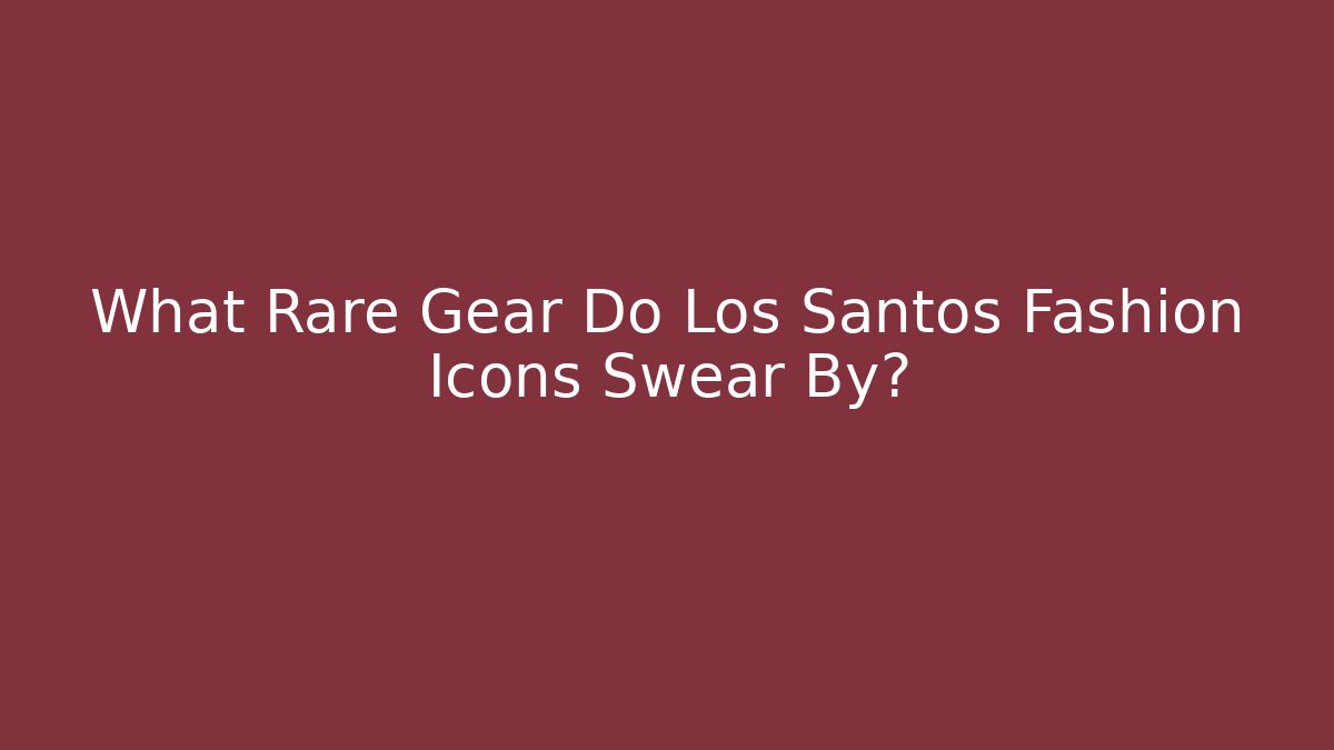 What Rare Gear Do Los Santos Fashion Icons Swear By?
