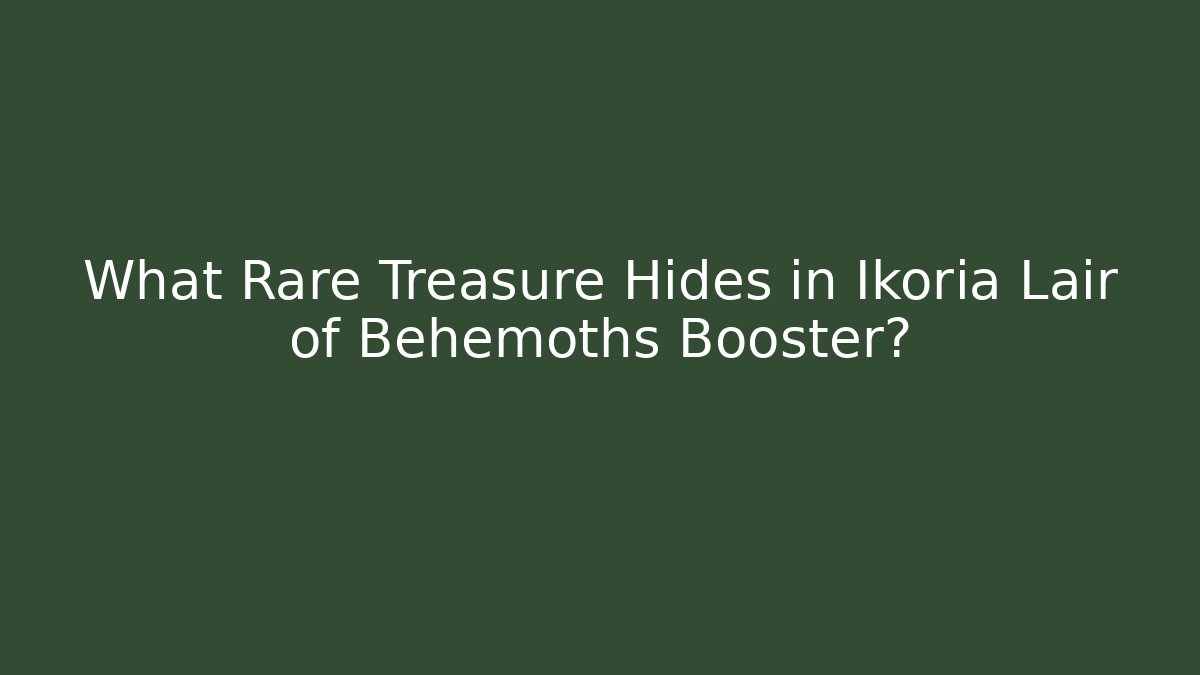 What Rare Treasure Hides in Ikoria Lair of Behemoths Booster?