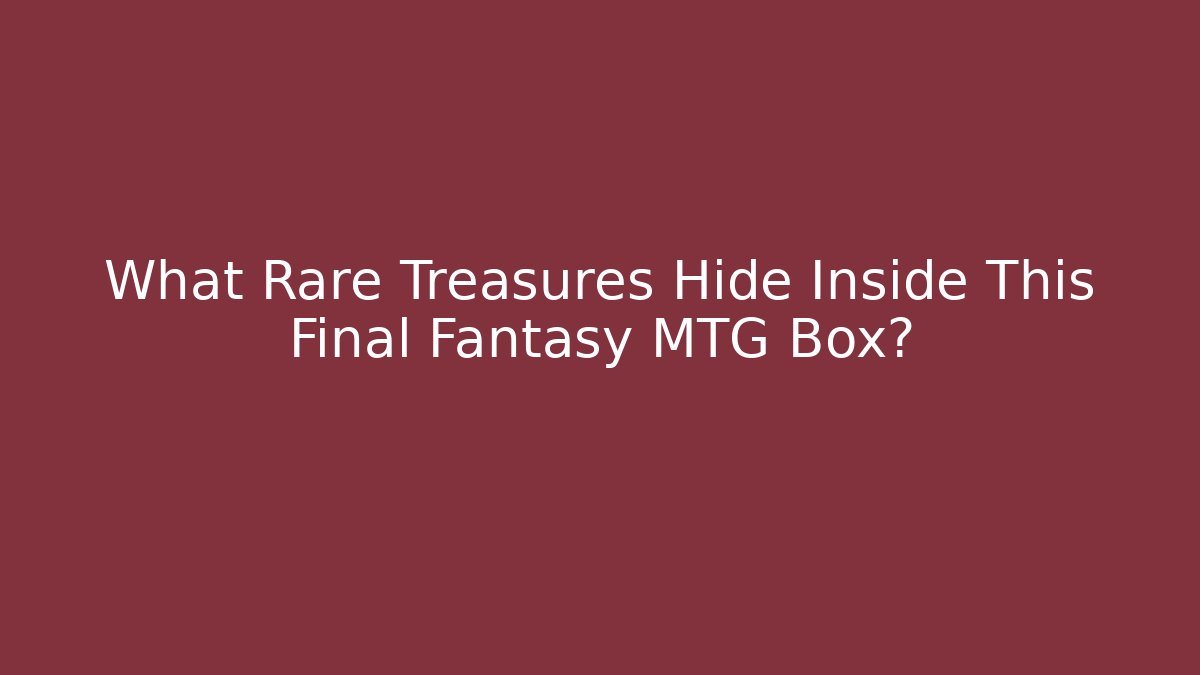 What Rare Treasures Hide Inside This Final Fantasy MTG Box? - Critter Realm