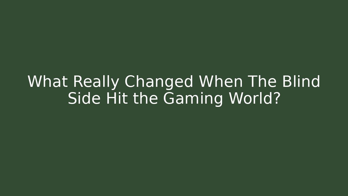 What Really Changed When The Blind Side Hit the Gaming World? - Critter Realm