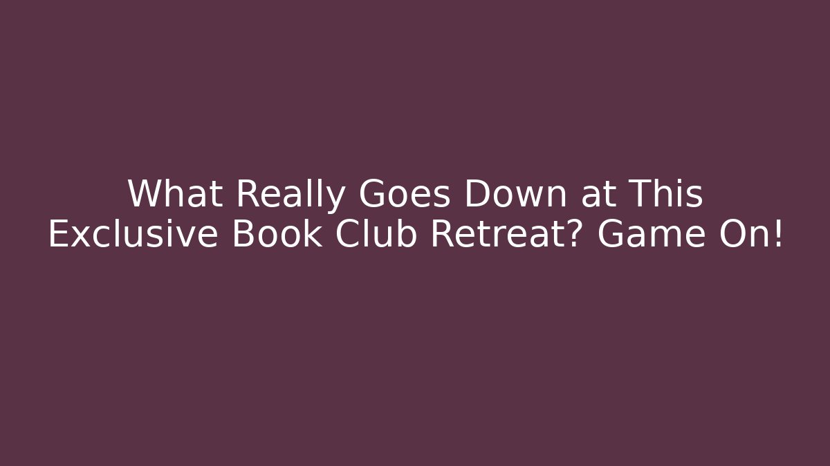 What Really Goes Down at This Exclusive Book Club Retreat? Game On!