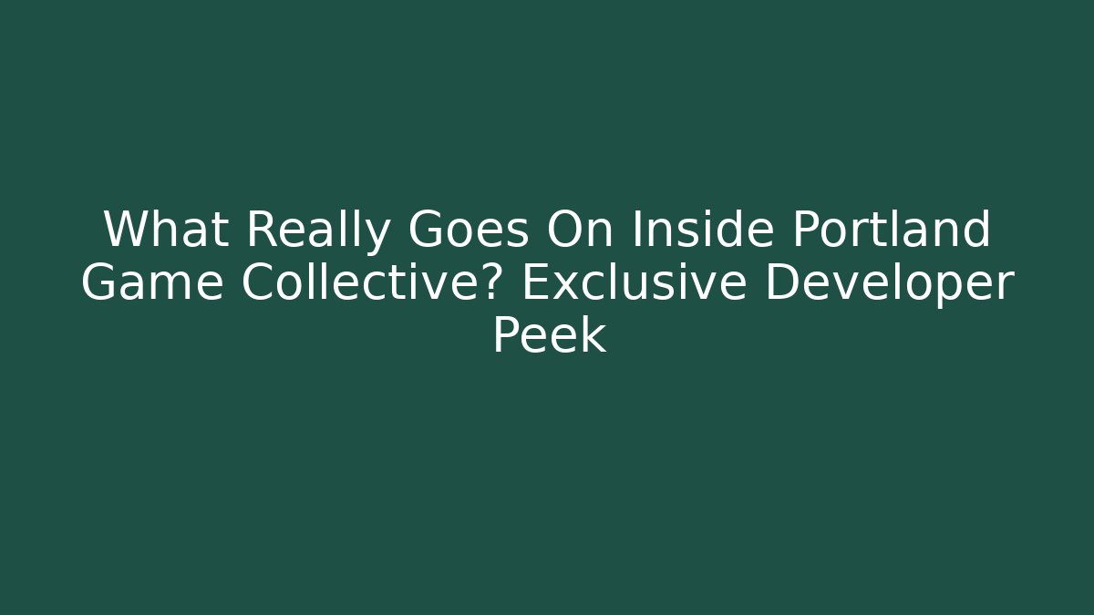 What Really Goes On Inside Portland Game Collective? Exclusive Developer Peek