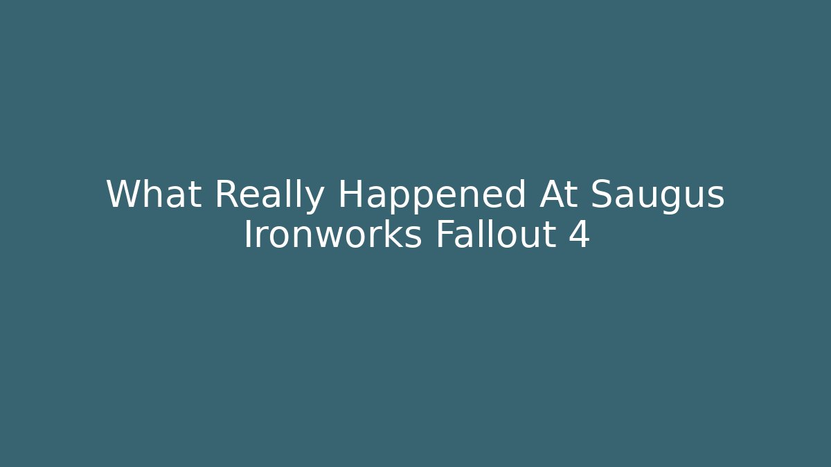 What Really Happened At Saugus Ironworks Fallout 4 - Critter Realm