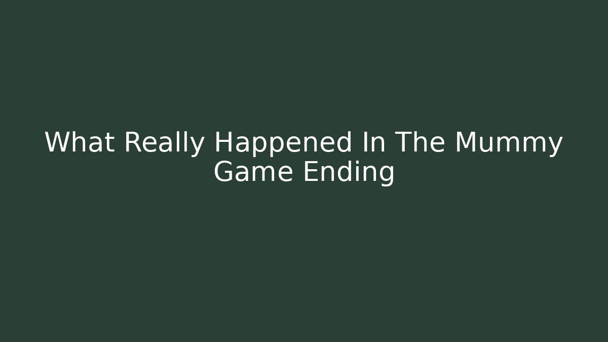 What Really Happened In The Mummy Game Ending